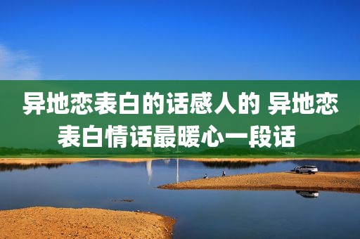 异地恋表白的话感人的 异地恋表白情话最暖心一段话 