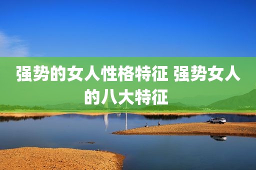 强势的女人性格特征 强势女人的八大特征 
