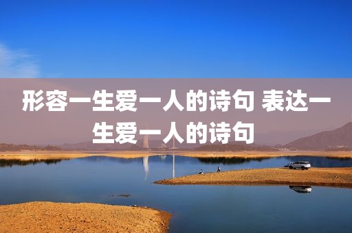 形容一生爱一人的诗句 表达一生爱一人的诗句 