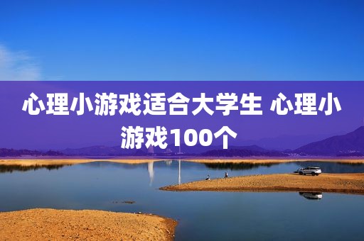 心理小游戏适合大学生 心理小游戏100个 
