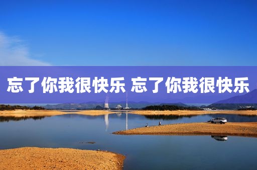忘了你我很快乐 忘了你我很快乐
