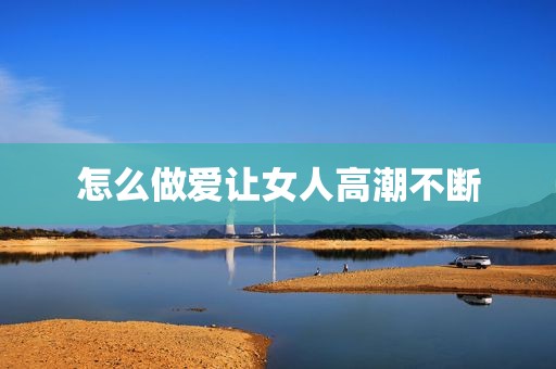 怎么做爱让女人高潮不断