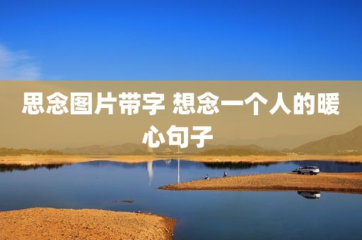 思念图片带字 想念一个人的暖心句子 