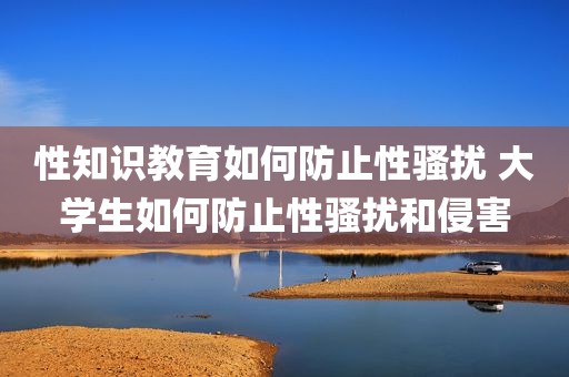 性知识教育如何防止性骚扰 大学生如何防止性骚扰和侵害
