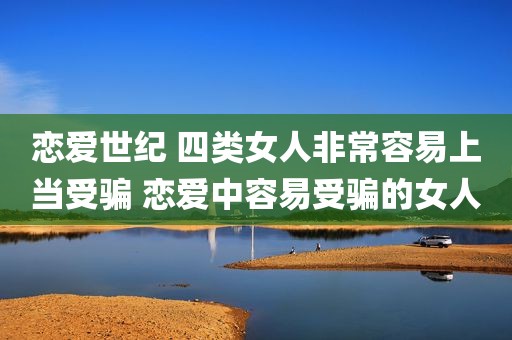 恋爱世纪 四类女人非常容易上当受骗 恋爱中容易受骗的女人
