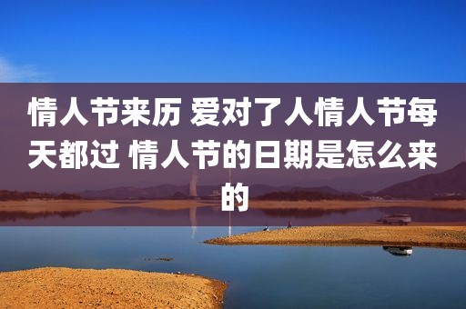情人节来历 爱对了人情人节每天都过 情人节的日期是怎么来的