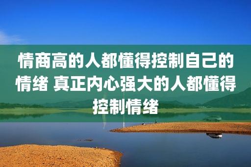 情商高的人都懂得控制自己的情绪 真正内心强大的人都懂得控制情绪