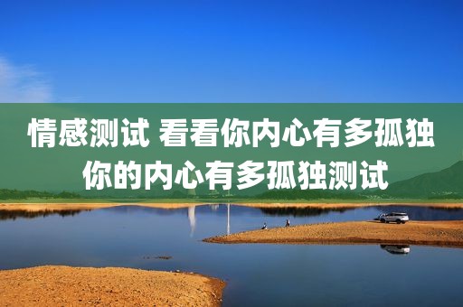 情感测试 看看你内心有多孤独 你的内心有多孤独测试