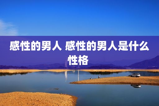 感性的男人 感性的男人是什么性格 