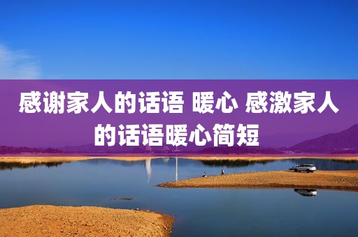感谢家人的话语 暖心 感激家人的话语暖心简短 
