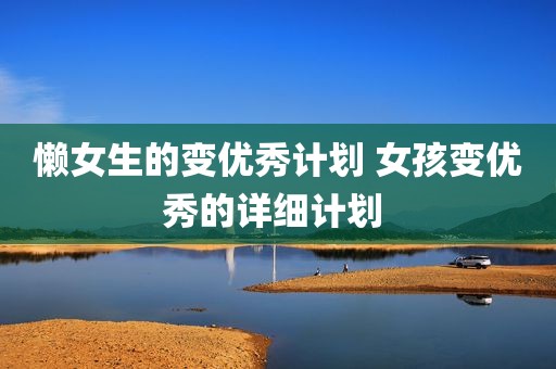 懒女生的变优秀计划 女孩变优秀的详细计划 