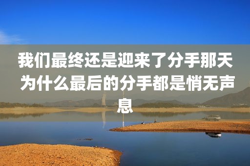 我们最终还是迎来了分手那天 为什么最后的分手都是悄无声息