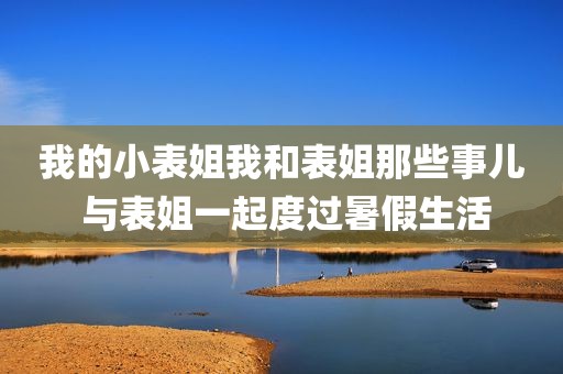 我的小表姐我和表姐那些事儿 与表姐一起度过暑假生活