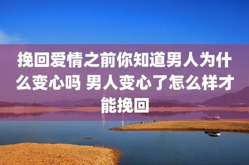 挽回爱情之前你知道男人为什么变心吗 男人变心了怎么样才能挽回