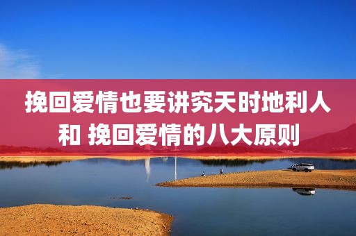 挽回爱情也要讲究天时地利人和 挽回爱情的八大原则