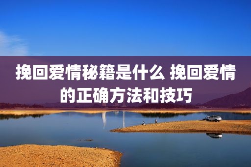 挽回爱情秘籍是什么 挽回爱情的正确方法和技巧
