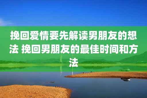 挽回爱情要先解读男朋友的想法 挽回男朋友的最佳时间和方法