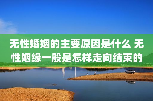 无性婚姻的主要原因是什么 无性姻缘一般是怎样走向结束的