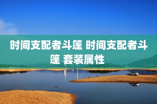时间支配者斗篷 时间支配者斗篷 套装属性 