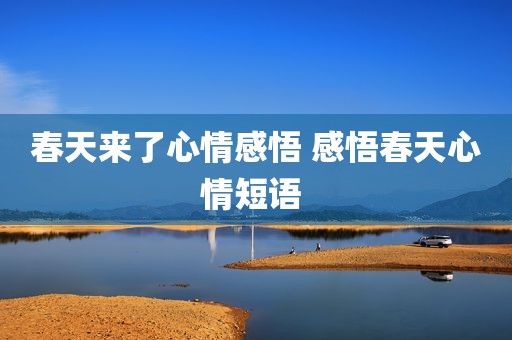 春天来了心情感悟 感悟春天心情短语 