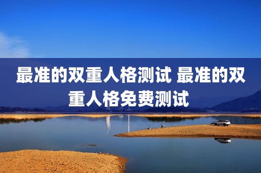 最准的双重人格测试 最准的双重人格免费测试 
