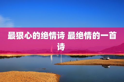 最狠心的绝情诗 最绝情的一首诗 