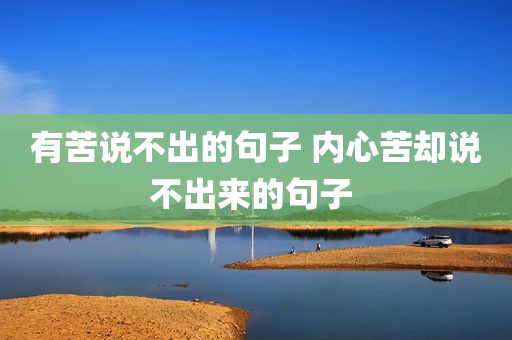 有苦说不出的句子 内心苦却说不出来的句子 