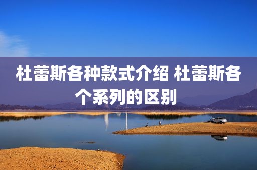 杜蕾斯各种款式介绍 杜蕾斯各个系列的区别 