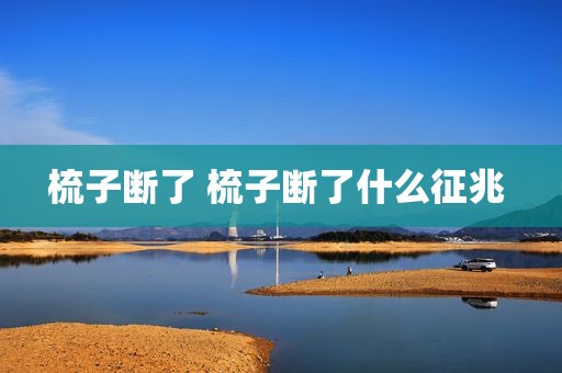梳子断了 梳子断了什么征兆 