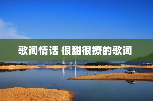 歌词情话 很甜很撩的歌词 