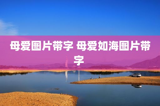 母爱图片带字 母爱如海图片带字 