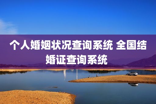 个人婚姻状况查询系统 全国结婚证查询系统 