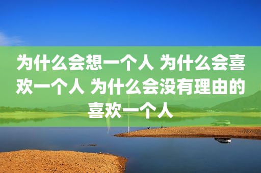 为什么会想一个人 为什么会喜欢一个人 为什么会没有理由的喜欢一个人