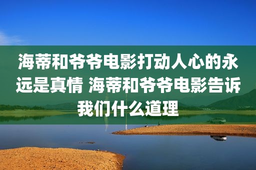 海蒂和爷爷电影打动人心的永远是真情 海蒂和爷爷电影告诉我们什么道理