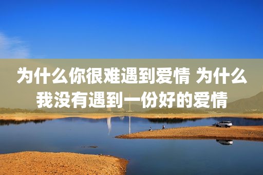 为什么你很难遇到爱情 为什么我没有遇到一份好的爱情