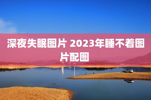 深夜失眠图片 2023年睡不着图片配图 