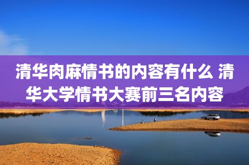 清华肉麻情书的内容有什么 清华大学情书大赛前三名内容