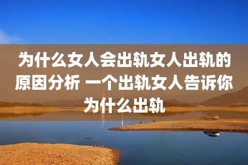 为什么女人会出轨女人出轨的原因分析 一个出轨女人告诉你为什么出轨