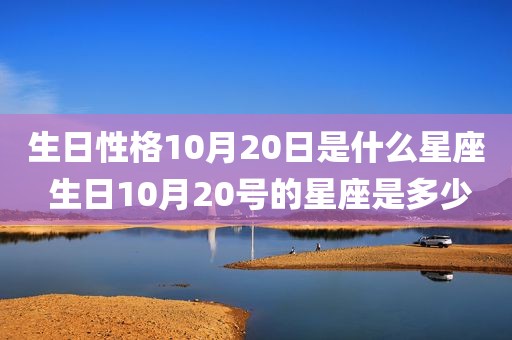 生日性格10月20日是什么星座 生日10月20号的星座是多少