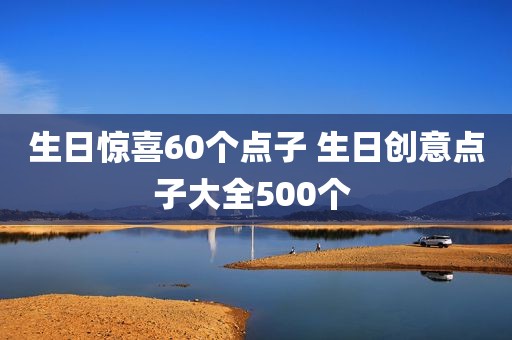 生日惊喜60个点子 生日创意点子大全500个 