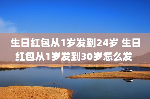 生日红包从1岁发到24岁 生日红包从1岁发到30岁怎么发 