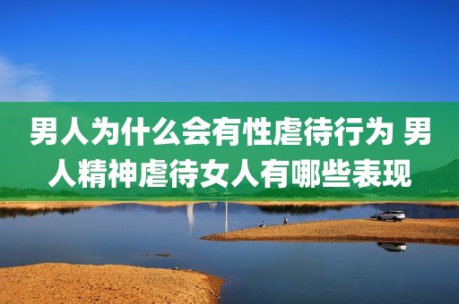 男人为什么会有性虐待行为 男人精神虐待女人有哪些表现