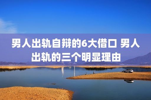 男人出轨自辩的6大借口 男人出轨的三个明显理由