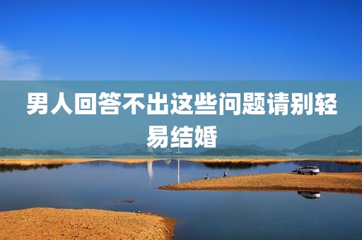 男人回答不出这些问题请别轻易结婚