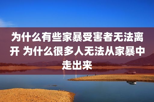 为什么有些家暴受害者无法离开 为什么很多人无法从家暴中走出来