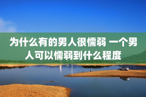 为什么有的男人很懦弱 一个男人可以懦弱到什么程度