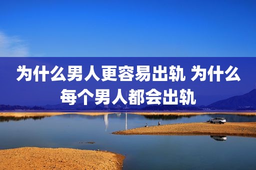 为什么男人更容易出轨 为什么每个男人都会出轨
