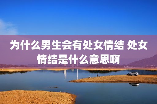 为什么男生会有处女情结 处女情结是什么意思啊
