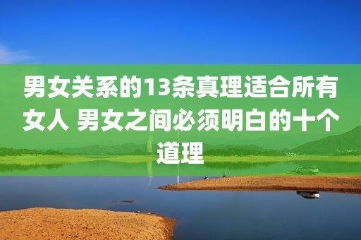 男女关系的13条真理适合所有女人 男女之间必须明白的十个道理